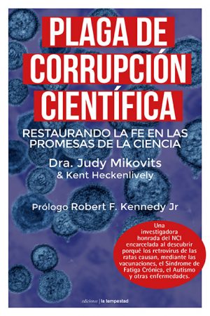 Plaga de corrupción científica. Restaurando la fe en las promesas de la ciencia, Dra. Judy Mikovits & Kent Heckenlively