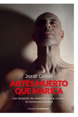 Antes muerto que marica. Las terapias de aversión para «curar» la homosexualidad